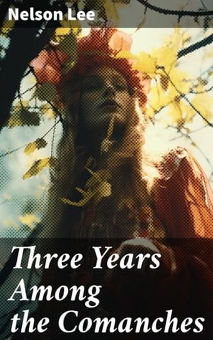 Three Years Among the Comanches, Nelson Lee ; Morgan Gill - Ebook - 8596547669272