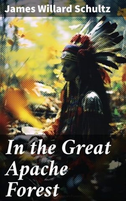 In the Great Apache Forest, James Willard Schultz - Ebook - 8596547669302