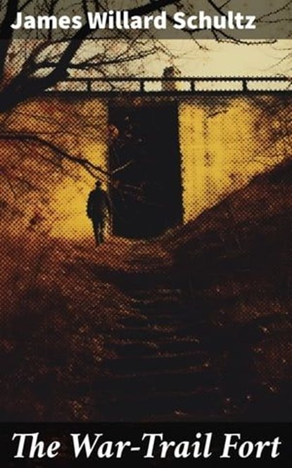 The War-Trail Fort, James Willard Schultz - Ebook - 8596547669333