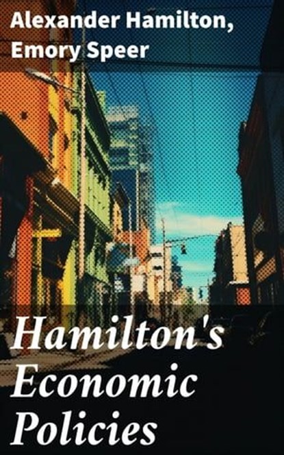 Hamilton's Economic Policies, Alexander Hamilton ; Emory Speer - Ebook - 8596547669906