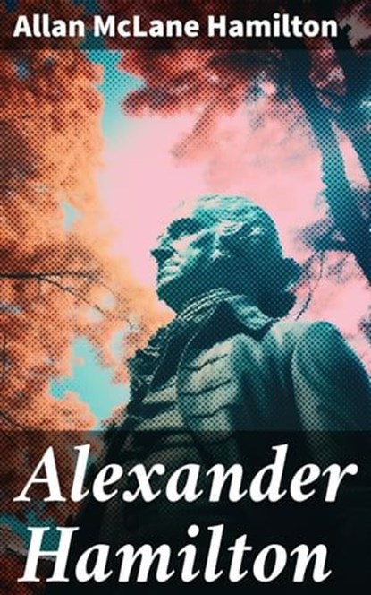 Alexander Hamilton, Allan McLane Hamilton ; Asher McKenzie - Ebook - 8596547669913