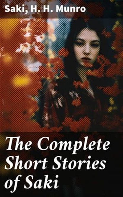 The Complete Short Stories of Saki, Saki ; H. H. Munro - Ebook - 8596547670018