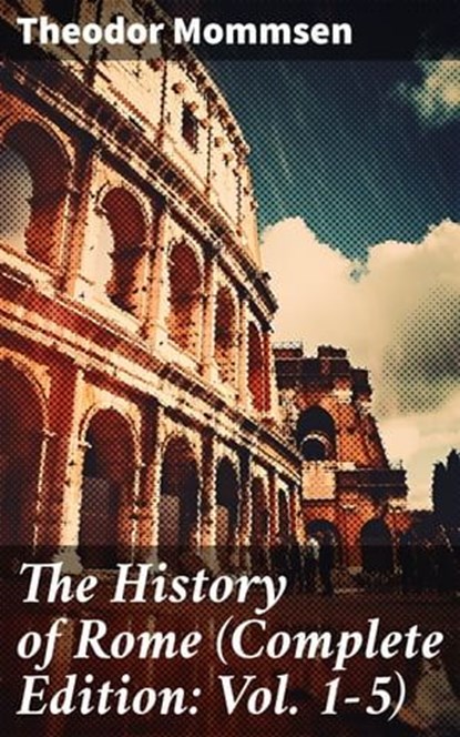The History of Rome (Complete Edition: Vol. 1-5), Theodor Mommsen - Ebook - 8596547670117