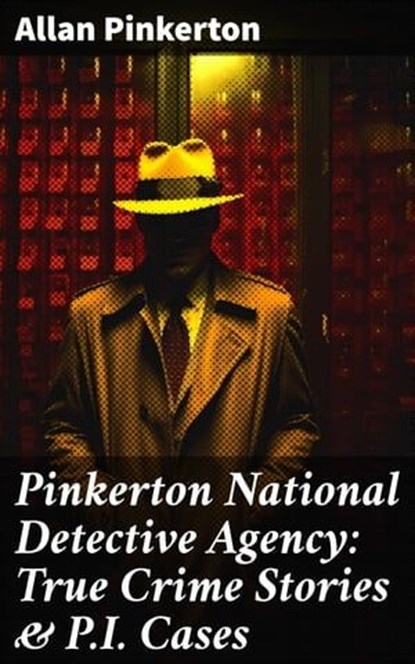 Pinkerton National Detective Agency: True Crime Stories & P.I. Cases, Allan Pinkerton - Ebook - 8596547670346