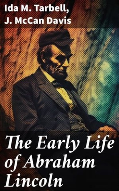 The Early Life of Abraham Lincoln, Ida M. Tarbell ; J. McCan Davis - Ebook - 8596547671206