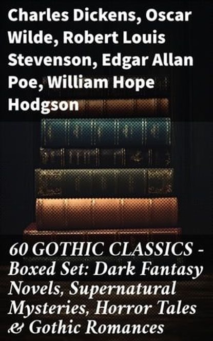 60 GOTHIC CLASSICS - Boxed Set: Dark Fantasy Novels, Supernatural Mysteries, Horror Tales & Gothic Romances, Charles Dickens ; Oscar Wilde ; Robert Louis Stevenson ; Edgar Allan Poe ; William Hope Hodgson ; Joseph Sheridan Le Fanu ; Anna Katharine Green ; George MacDonald ; Bram Stoker ; Charlotte Brontë ; Emily Brontë ; William Godwin ; Henry James ; Victor Hug - Ebook - 8596547671442
