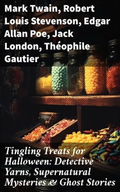 Tingling Treats for Halloween: Detective Yarns, Supernatural Mysteries & Ghost Stories, Mark Twain ; Robert Louis Stevenson ; Edgar Allan Poe ; Jack London ; Théophile Gautier ; Arthur Conan Doyle ; Ralph Adams Cram ; Guy de Maupassant ; Thomas Hardy ; William Archer ; Daniel Defoe ; Cleveland Moffett ; Rudyard Kipling ; Ambrose Bierce ; Fre - Ebook - 8596547671565