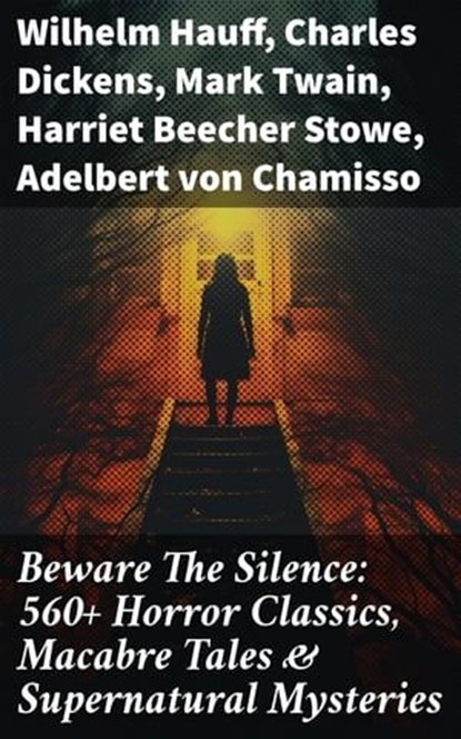Beware The Silence: 560+ Horror Classics, Macabre Tales & Supernatural Mysteries, Wilhelm Hauff ; Charles Dickens ; Mark Twain ; Harriet Beecher Stowe ; Adelbert von Chamisso ; Oscar Wilde ; Robert Louis Stevenson ; Edgar Allan Poe ; William Hope Hodgson ; Joseph Sheridan Le Fanu ; John Buchan ; Louis Tracy ; Bram Stoker ; Anatole Fran - Ebook - 8596547671671