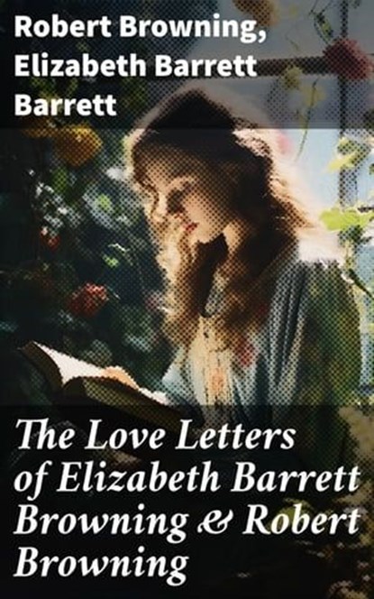 The Love Letters of Elizabeth Barrett Browning & Robert Browning, Robert Browning ; Elizabeth Barrett Barrett - Ebook - 8596547673262