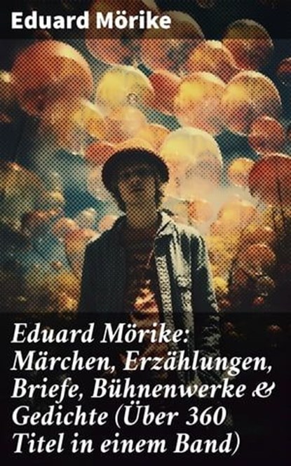 Eduard Mörike: Märchen, Erzählungen, Briefe, Bühnenwerke & Gedichte (Über 360 Titel in einem Band), Eduard Mörike - Ebook - 8596547673842