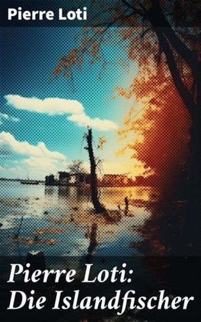 Pierre Loti: Die Islandfischer, Pierre Loti - Ebook - 8596547673958