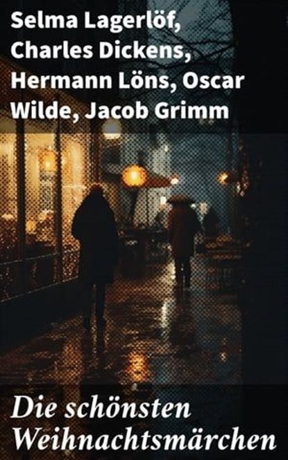 Die schönsten Weihnachtsmärchen, Selma Lagerlöf ; Charles Dickens ; Hermann Löns ; Oscar Wilde ; Jacob Grimm ; Wilhelm Grimm ; Hans Christian Andersen ; Heinrich Seidel ; Manfred Kyber ; Luise Büchner ; F. H. Burnett ; E.T.A Hoffman - Ebook - 8596547674443