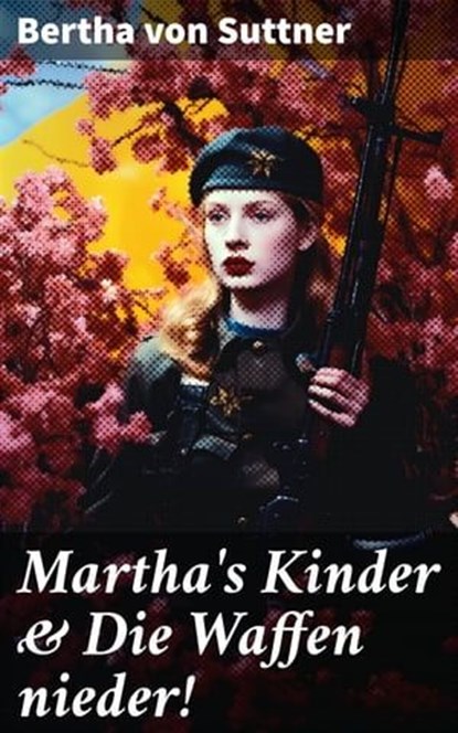 Martha's Kinder & Die Waffen nieder!, Bertha von Suttner - Ebook - 8596547674559