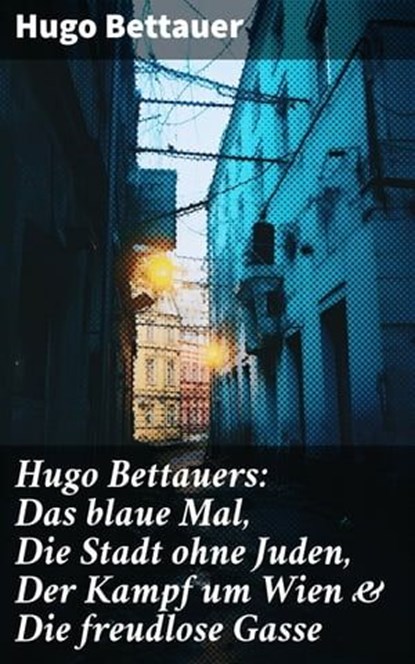 Hugo Bettauers: Das blaue Mal, Die Stadt ohne Juden, Der Kampf um Wien & Die freudlose Gasse, Hugo Bettauer - Ebook - 8596547676300