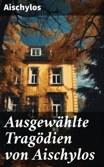 Ausgewählte Tragödien von Aischylos, Aischylos - Ebook - 8596547676379