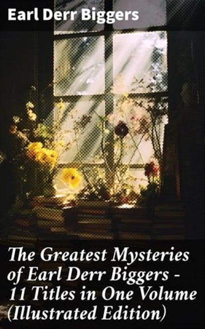 The Greatest Mysteries of Earl Derr Biggers – 11 Titles in One Volume (Illustrated Edition), Earl Derr Biggers ; Lydia Marchmont - Ebook - 8596547678007