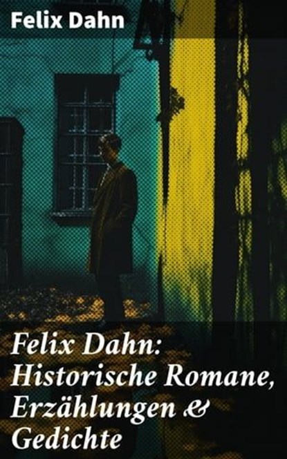 Felix Dahn: Historische Romane, Erzählungen & Gedichte, Felix Dahn - Ebook - 8596547678434