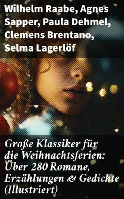 Große Klassiker für die Weihnachtsferien: Über 280 Romane, Erzählungen & Gedichte (Illustriert), Wilhelm Raabe ; Agnes Sapper ; Paula Dehmel ; Clemens Brentano ; Selma Lagerlöf ; Johanna Spyri ; Theodor Storm ; Rainer Maria Rilke ; Charles Dickens ; Hermann Löns ; Heinrich Heine ; Ludwig Bechstein ; Theodor Fontane ; Karl May ; Adalbert Stifter ; Lud - Ebook - 8596547678649