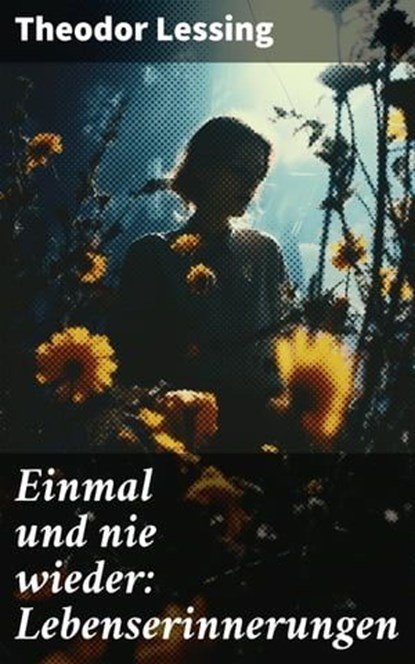 Einmal und nie wieder: Lebenserinnerungen, Theodor Lessing - Ebook - 8596547679523