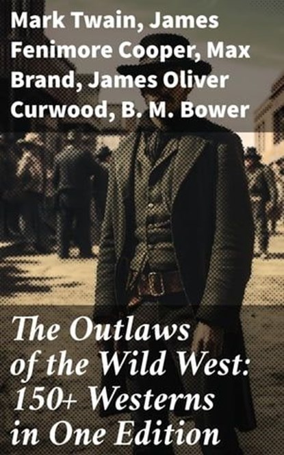 The Outlaws of the Wild West: 150+ Westerns in One Edition, Mark Twain ; James Fenimore Cooper ; Max Brand ; James Oliver Curwood ; B. M. Bower ; Zane Grey ; Jackson Gregory ; Jack London ; Emerson Hough ; Will Lillibridge ; Andy Adams ; Bret Harte ; Owen Wister ; Washington Irving ; Willa Cather ; O. Henry ; Grac - Ebook - 8596547679585