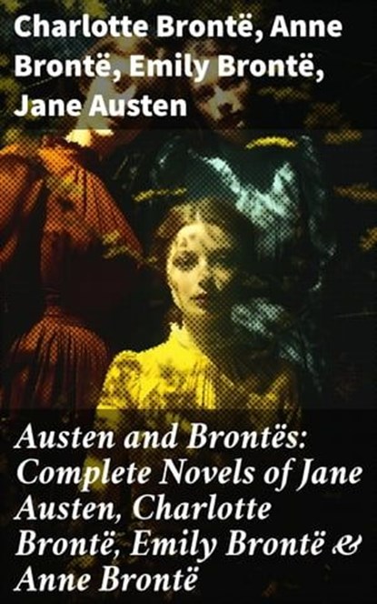 Austen and Brontës: Complete Novels of Jane Austen, Charlotte Brontë, Emily Brontë & Anne Brontë, Charlotte Brontë ; Anne Brontë ; Emily Brontë ; Jane Austen - Ebook - 8596547679882