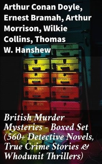 British Murder Mysteries - Boxed Set (560+ Detective Novels, True Crime Stories & Whodunit Thrillers), Arthur Conan Doyle ; Ernest Bramah ; Arthur Morrison ; Wilkie Collins ; Thomas W. Hanshew ; Edgar Wallace ; Frank Froest ; J. S. Fletcher ; C. N. Williamson ; A. M. Williamson ; R. Austin Freeman ; E. W. Hornung ; G. K. Chesterton ; H. C. McNeile ; Victor - Ebook - 8596547680369