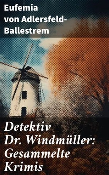 Detektiv Dr. Windmüller: Gesammelte Krimis, Eufemia von Adlersfeld-Ballestrem - Ebook - 8596547680390