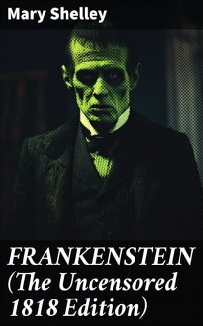 FRANKENSTEIN (The Uncensored 1818 Edition), Mary Shelley ; Erica Lancaster - Ebook - 8596547680482
