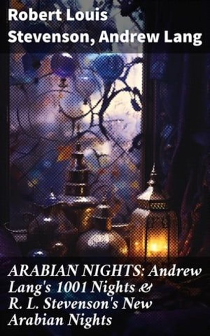 ARABIAN NIGHTS: Andrew Lang's 1001 Nights & R. L. Stevenson's New Arabian Nights, Robert Louis Stevenson ; Andrew Lang ; Arden Whitlowe - Ebook - 8596547680802
