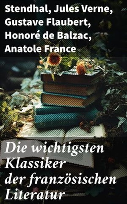 Die wichtigsten Klassiker der französischen Literatur, Stendhal ; Jules Verne ; Gustave Flaubert ; Honoré de Balzac ; Anatole France ; Victor Hugo ; Alphonse Daudet ; Guy de Maupassant ; Edmond Rostand ; Alexandre Dumas ; François Rabelais ; George Sand ; Marcel Proust ; Alfred de Musset ; Charles Baudelaire  - Ebook - 8596547681489