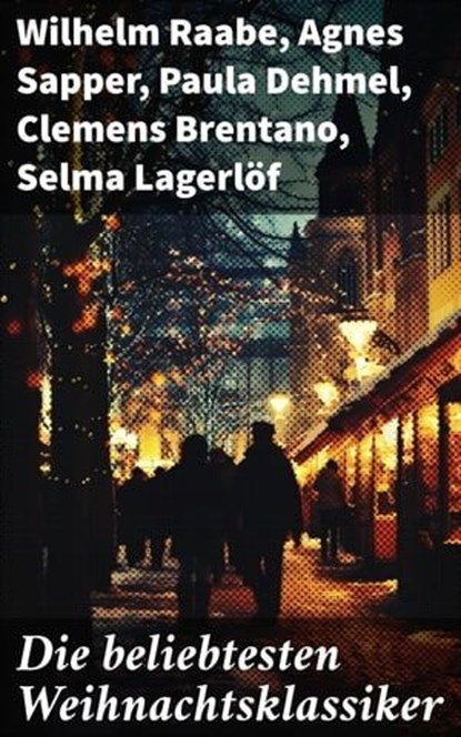 Die beliebtesten Weihnachtsklassiker, Wilhelm Raabe ; Agnes Sapper ; Paula Dehmel ; Clemens Brentano ; Selma Lagerlöf ; Johanna Spyri ; Theodor Storm ; Rainer Maria Rilke ; Charles Dickens ; Hermann Löns ; Heinrich Heine ; Ludwig Bechstein ; Theodor Fontane ; Karl May ; Adalbert Stifter ; Lud - Ebook - 8596547681526