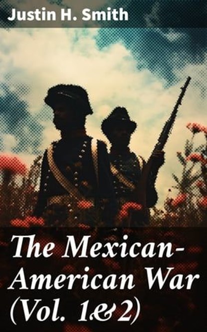 The Mexican-American War (Vol. 1&2), Justin H. Smith - Ebook - 8596547681953