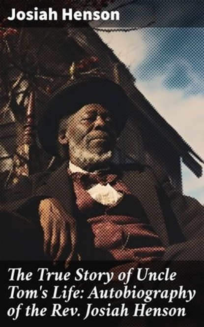 The True Story of Uncle Tom's Life: Autobiography of the Rev. Josiah Henson, Josiah Henson ; Jordan Pierce - Ebook - 8596547681960