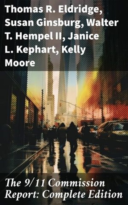The 9/11 Commission Report: Complete Edition, Thomas R. Eldridge ; Susan Ginsburg ; Walter T. Hempel II ; Janice L. Kephart ; Kelly Moore ; Joanne M. Accolla ; The National Commission on Terrorist Attacks Upon the United States - Ebook - 8596547682035