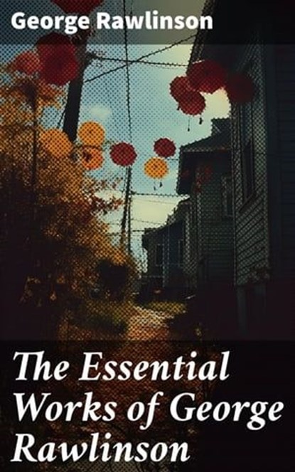 The Essential Works of George Rawlinson, George Rawlinson - Ebook - 8596547683025