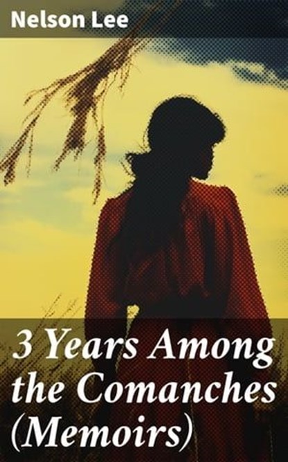3 Years Among the Comanches (Memoirs), Nelson Lee - Ebook - 8596547683506