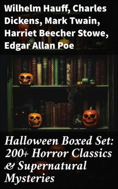 Halloween Boxed Set: 200+ Horror Classics & Supernatural Mysteries, Wilhelm Hauff ; Charles Dickens ; Mark Twain ; Harriet Beecher Stowe ; Edgar Allan Poe ; William Hope Hodgson ; John Buchan ; George MacDonald ; Bram Stoker ; Anatole France ; Jack London ; Henry James ; Théophile Gautier ; Arthur Conan Doyle ; Richard Le - Ebook - 8596547684176