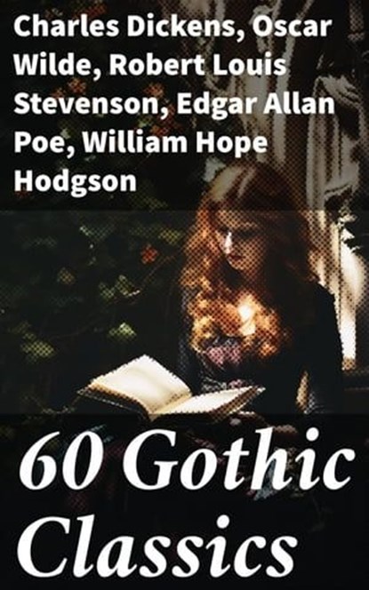 60 Gothic Classics, Charles Dickens ; Oscar Wilde ; Robert Louis Stevenson ; Edgar Allan Poe ; William Hope Hodgson ; Joseph Sheridan Le Fanu ; Anna Katharine Green ; George MacDonald ; Bram Stoker ; Charlotte Brontë ; Emily Brontë ; William Godwin ; Henry James ; Victor Hug - Ebook - 8596547684183