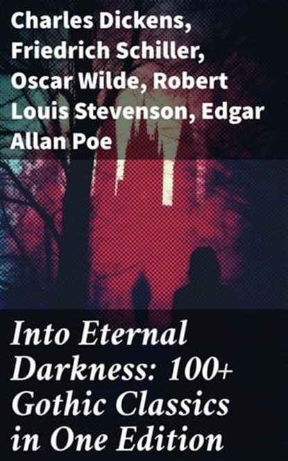 Into Eternal Darkness: 100+ Gothic Classics in One Edition, Charles Dickens ; Friedrich Schiller ; Oscar Wilde ; Robert Louis Stevenson ; Edgar Allan Poe ; William Hope Hodgson ; Joseph Sheridan Le Fanu ; George MacDonald ; Percy Bysshe Shelley ; Bram Stoker ; Charlotte Brontë ; Emily Brontë ; William Godwin ; Hen - Ebook - 8596547684190