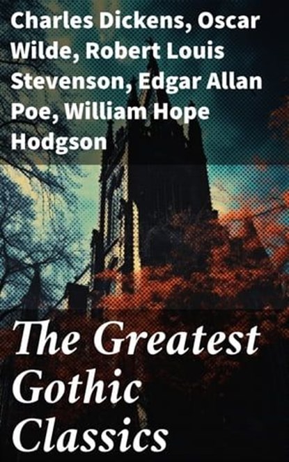 The Greatest Gothic Classics, Charles Dickens ; Oscar Wilde ; Robert Louis Stevenson ; Edgar Allan Poe ; William Hope Hodgson ; Joseph Sheridan Le Fanu ; Anna Katharine Green ; George MacDonald ; Bram Stoker ; Charlotte Brontë ; Emily Brontë ; William Godwin ; Henry James ; Victor Hug - Ebook - 8596547684206