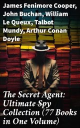 The Secret Agent: Ultimate Spy Collection (77 Books in One Volume) - James Fenimore Cooper ; John Buchan ; William Le Queux ; Talbot Mundy ; Arthur Conan Doyle ; Joseph Conrad ; Erskine Childers ; George Barton ; Robert W. Chambers ; Fred M. White ; Robert Baden-Powell ; John R. Coryell ; E. Philips Oppenheim - 8596547684572