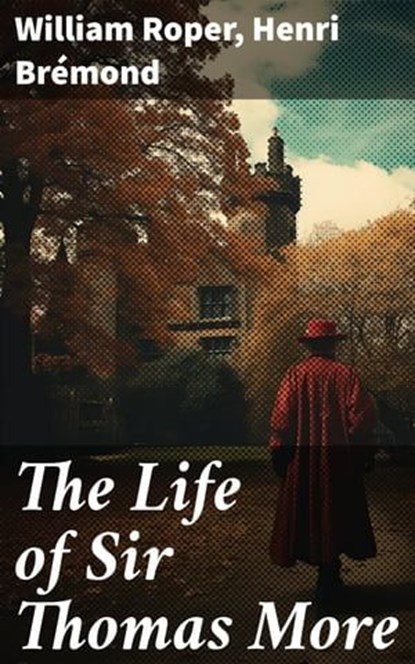 The Life of Sir Thomas More, William Roper ; Henri Brémond ; Soren Fenworth - Ebook - 8596547685654