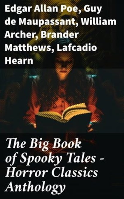 The Big Book of Spooky Tales - Horror Classics Anthology, Edgar Allan Poe ; Guy de Maupassant ; William Archer ; Brander Matthews ; Lafcadio Hearn ; Nathaniel Hawthorne ; Wilkie Collins ; M. R. James ; Margaret Oliphant ; W. F. Harvey ; Fitz-James O'Brien ; Katherine Rickford ; Pliny the Younger ; Villiers Adam  - Ebook - 8596547688099