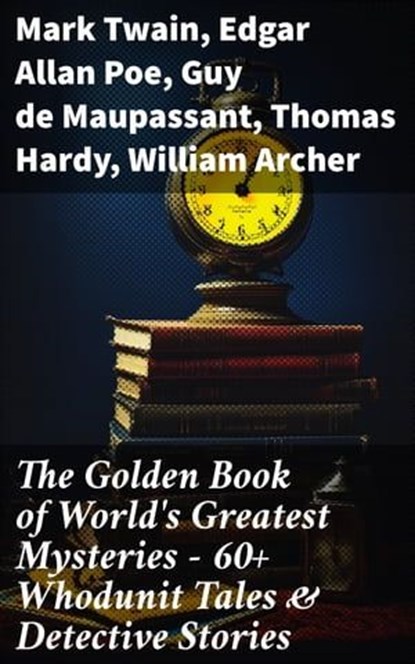 The Golden Book of World's Greatest Mysteries – 60+ Whodunit Tales & Detective Stories, Mark Twain ; Edgar Allan Poe ; Guy de Maupassant ; Thomas Hardy ; William Archer ; Brander Matthews ; Ambrose Bierce ; Nathaniel Hawthorne ; Wilkie Collins ; E. F. Benson ; M. R. James ; E. T. A. Hoffmann ; Anton Chekhov ; Anna Katherine Green ; W. F. Har - Ebook - 8596547688396