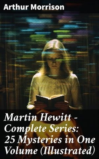 Martin Hewitt - Complete Series: 25 Mysteries in One Volume (Illustrated), Arthur Morrison ; Jamie Hicks - Ebook - 8596547688846