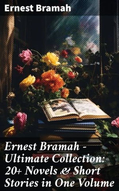Ernest Bramah - Ultimate Collection: 20+ Novels & Short Stories in One Volume, Ernest Bramah - Ebook - 8596547688907