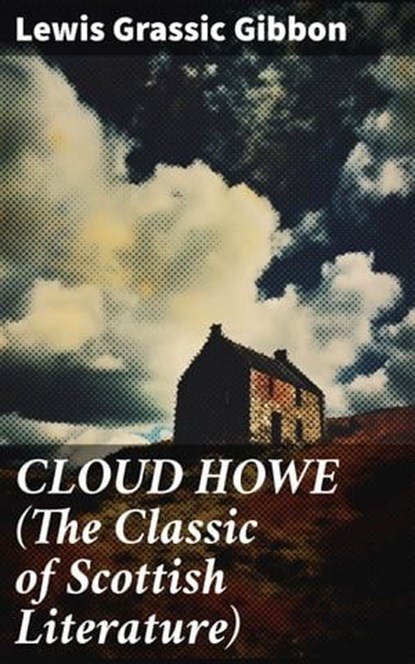 CLOUD HOWE (The Classic of Scottish Literature), Lewis Grassic Gibbon - Ebook - 8596547689027