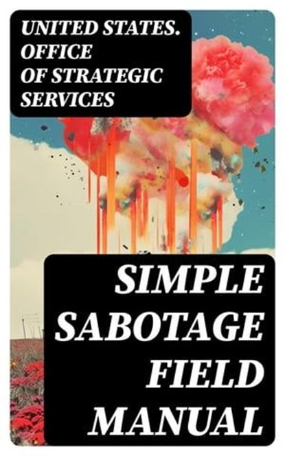 Simple Sabotage Field Manual, United States. Office of Strategic Services - Ebook - 8596547715290
