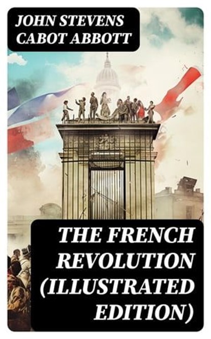 The French Revolution (Illustrated Edition), John Stevens Cabot Abbott - Ebook - 8596547716488