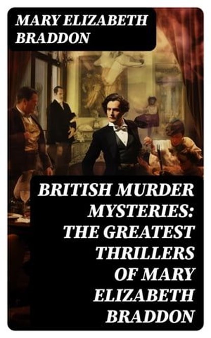 BRITISH MURDER MYSTERIES: The Greatest Thrillers of Mary Elizabeth Braddon, Mary Elizabeth Braddon - Ebook - 8596547717126